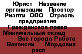 Юрист › Название организации ­ Простор-Риэлти, ООО › Отрасль предприятия ­ Гражданское право › Минимальный оклад ­ 120 000 - Все города Работа » Вакансии   . Мордовия респ.